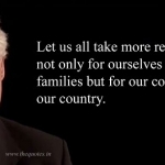 LET US ALL TAKE MORE RESPONSIBILITY, NOT ONLY FOR OURSELVES AND OUR FAMILIES BUT FOR OUR COMMUNITIES AND OUR COUNTRY