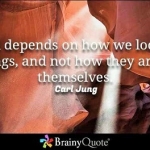 Carl Jung: "It all depends on how we look at things and not on how they are themselves"