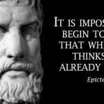 Epictetus: "It is impossible to begin to learn that which one thinks one already knows"