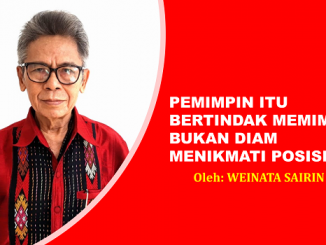 WEINATA SAIRIN: PEMIMPIN ITU BERTINDAK MEMIMPIN, BUKAN DIAM MENIKMATI POSISI