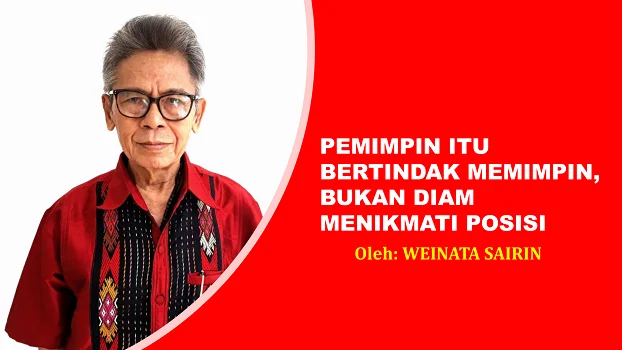WEINATA SAIRIN: PEMIMPIN ITU BERTINDAK MEMIMPIN, BUKAN DIAM MENIKMATI POSISI