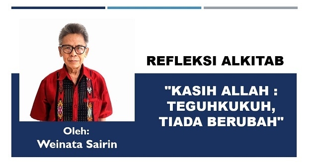 REFLEKSI ALKITAB, "KASIH ALLAH : TEGUHKUKUH, TIADA BERUBAH"