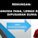 MANUSIA FANA, LEMAH RAPUH DIPUSARAN DUNIA