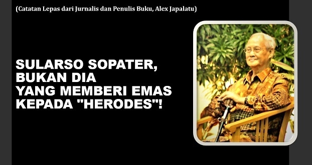 SULARSO SOPATER, BUKAN DIA YANG MEMBERI EMAS KEPADA "HERODES"!