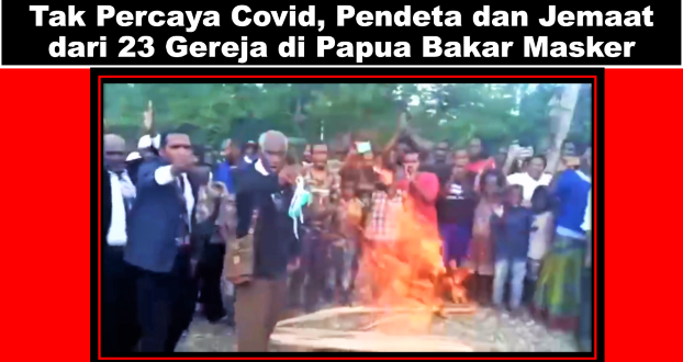 Tak Percaya Covid, Jemaat dan Pendeta dari 32 Gereja di Papua Bakar Masker