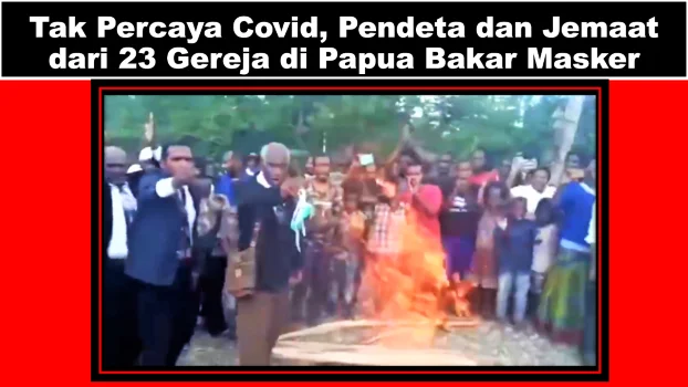 Tak Percaya Covid, Jemaat dan Pendeta dari 32 Gereja di Papua Bakar Masker